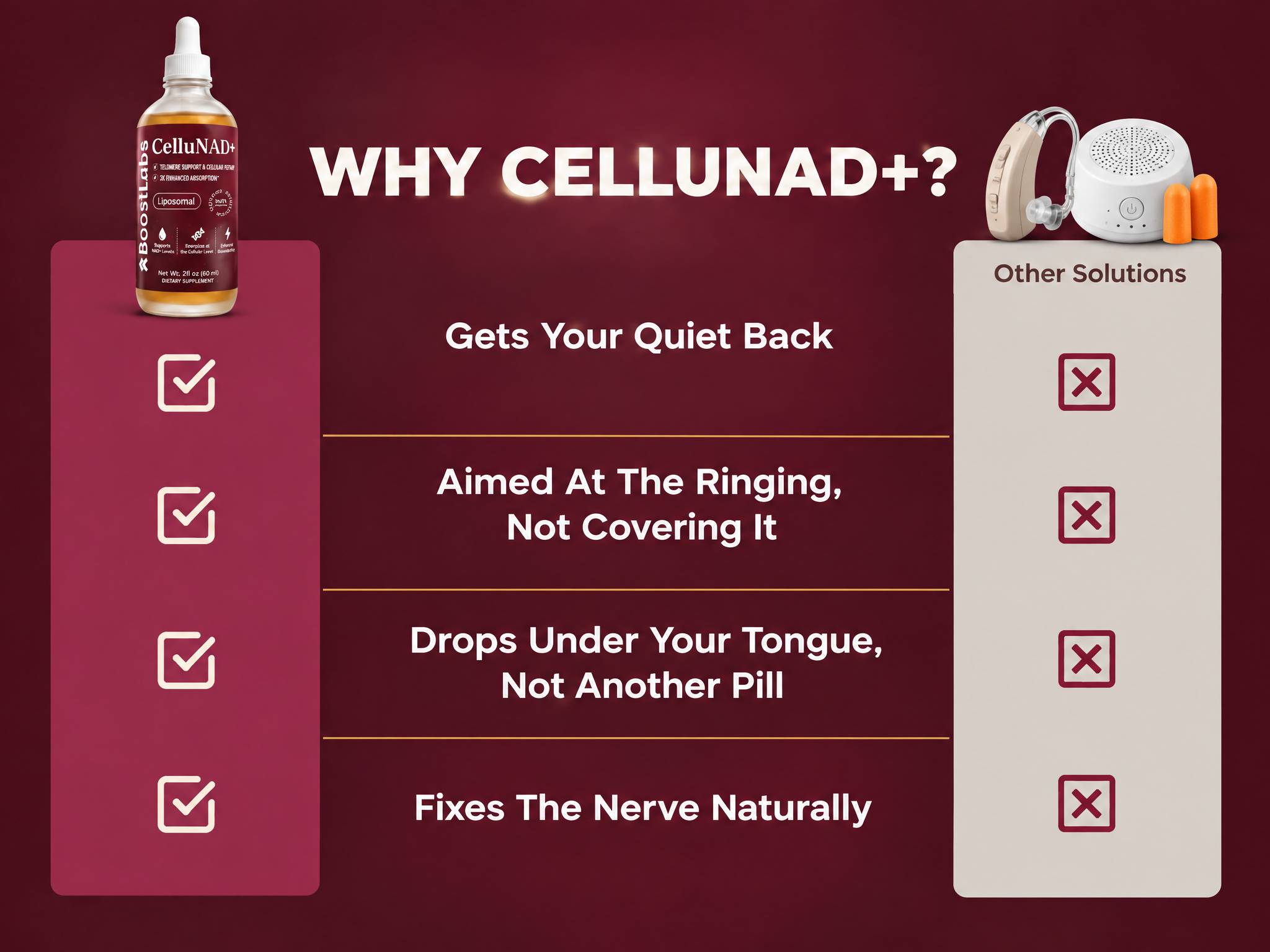 Why CelluNAD+: gets your quiet back, aimed at the ringing not covering it, drops under your tongue not another pill, fixes the nerve naturally